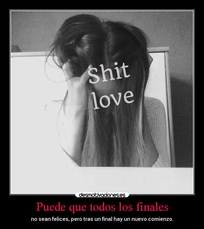 Puede que todos los finales - no sean felices, pero tras un final hay un nuevo comienzo.