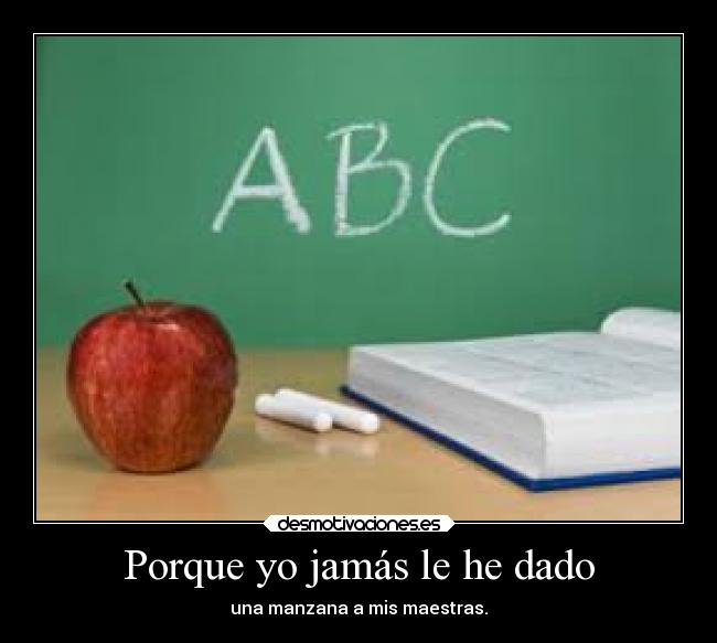 Porque yo jamás le he dado -