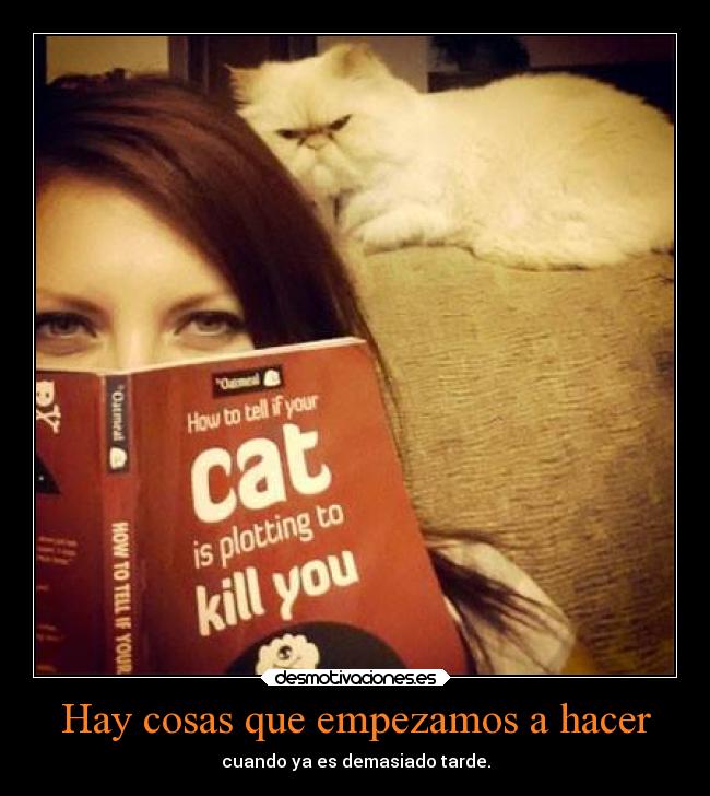 Hay cosas que empezamos a hacer - cuando ya es demasiado tarde.