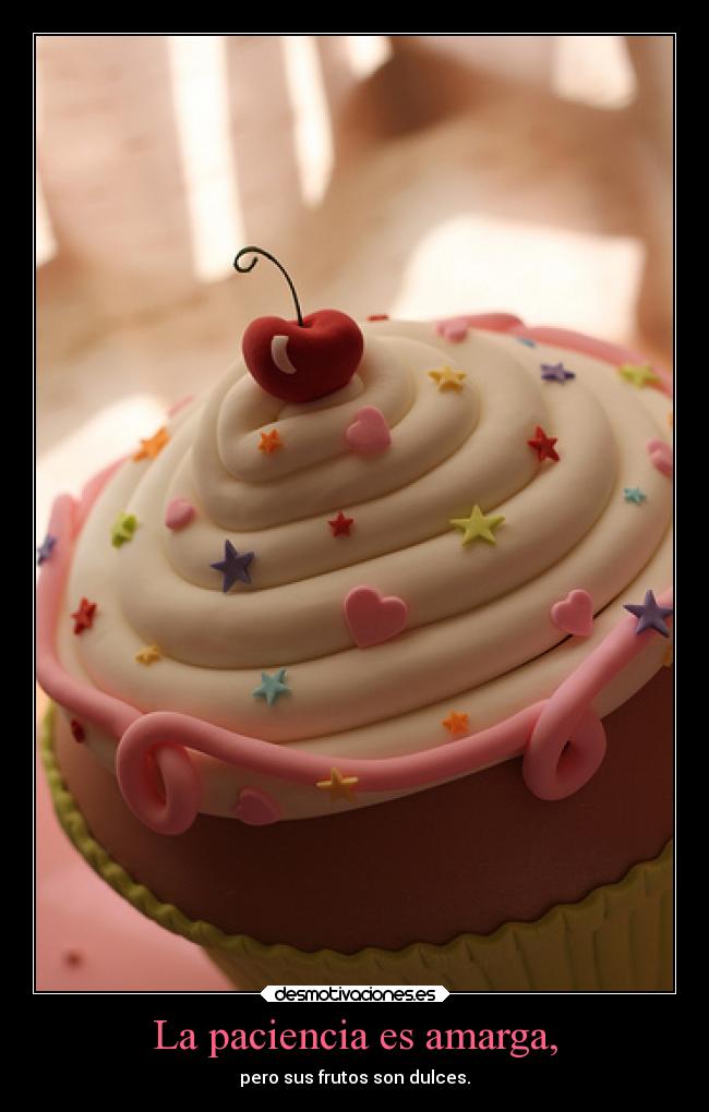 La paciencia es amarga, -