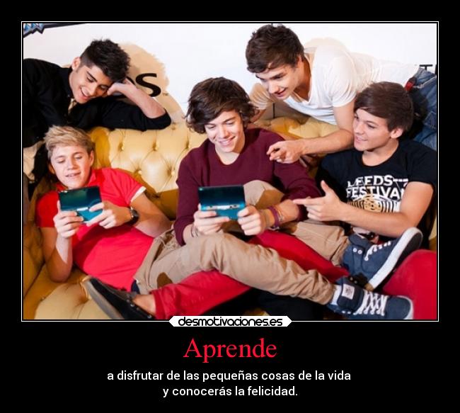 Aprende - a disfrutar de las pequeñas cosas de la vida
y conocerás la felicidad.