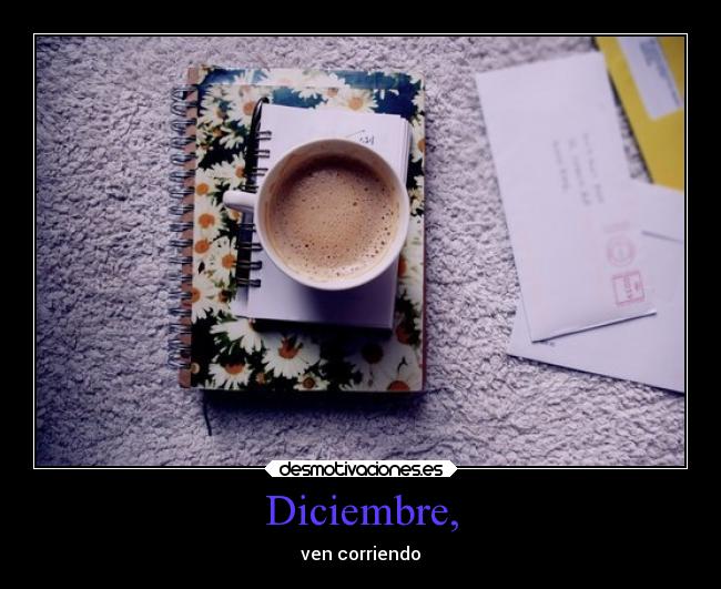 Diciembre, - ven corriendo