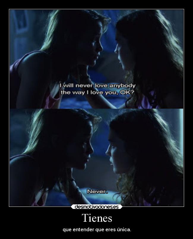 Tienes - que entender que eres única.