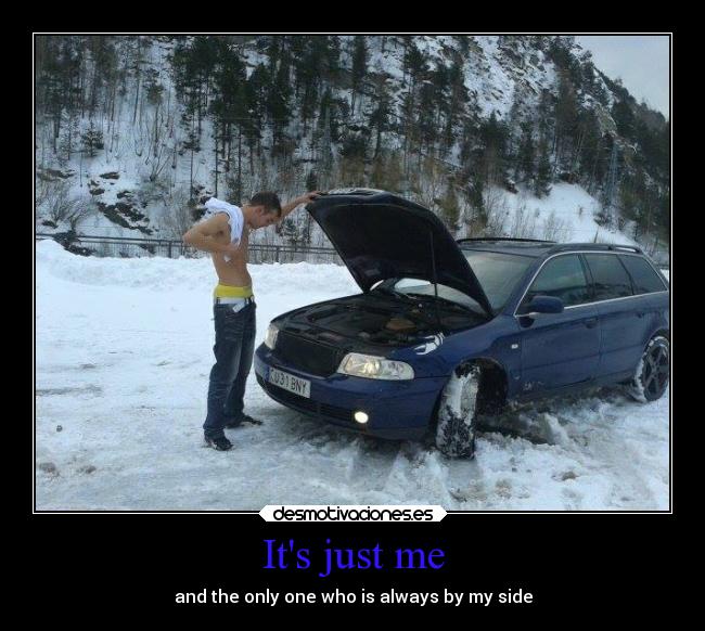 Its just me - and the only one who is always by my side