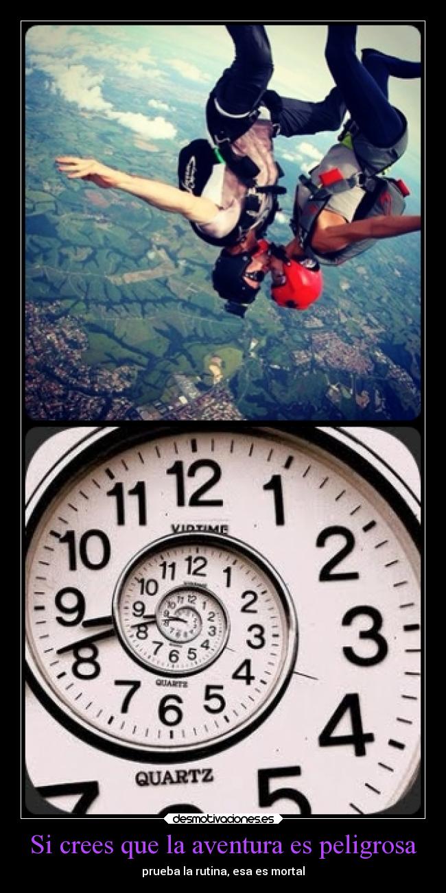 Si crees que la aventura es peligrosa - prueba la rutina, esa es mortal