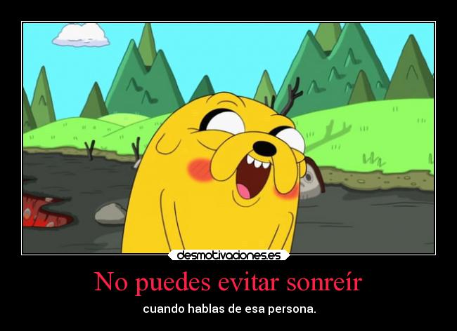 No puedes evitar sonreír - cuando hablas de esa persona.