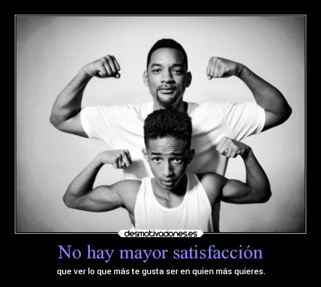 No hay mayor satisfacción - que ver lo que más te gusta ser en quien más quieres.