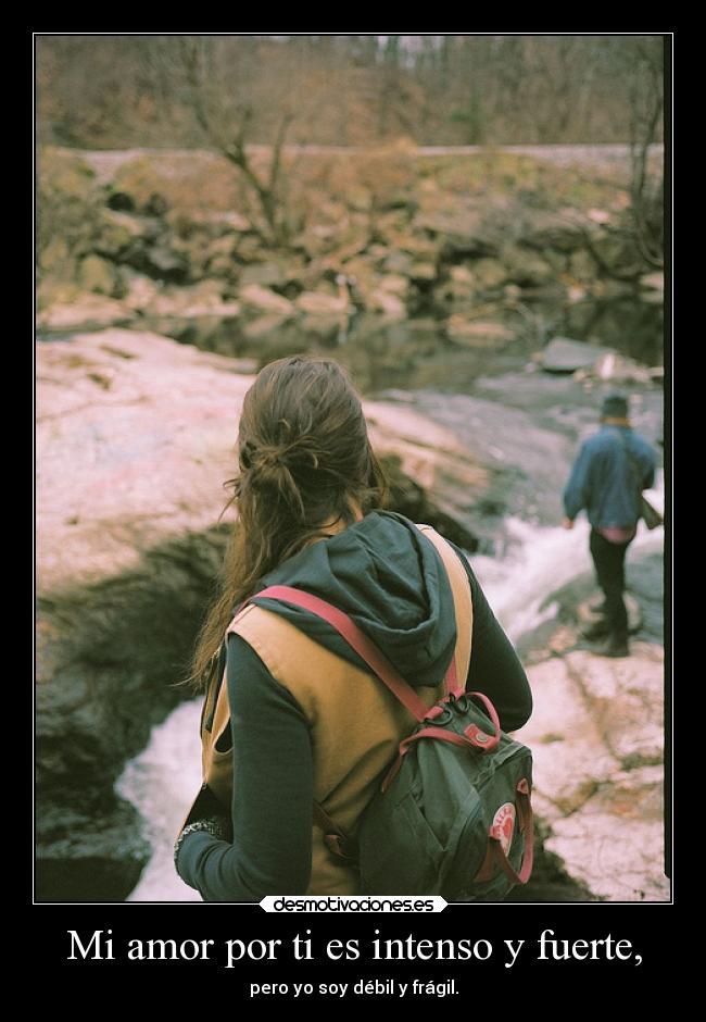 Mi amor por ti es intenso y fuerte, -
