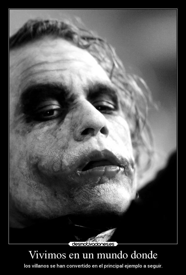 Vivimos en un mundo donde - los villanos se han convertido en el principal ejemplo a seguir.