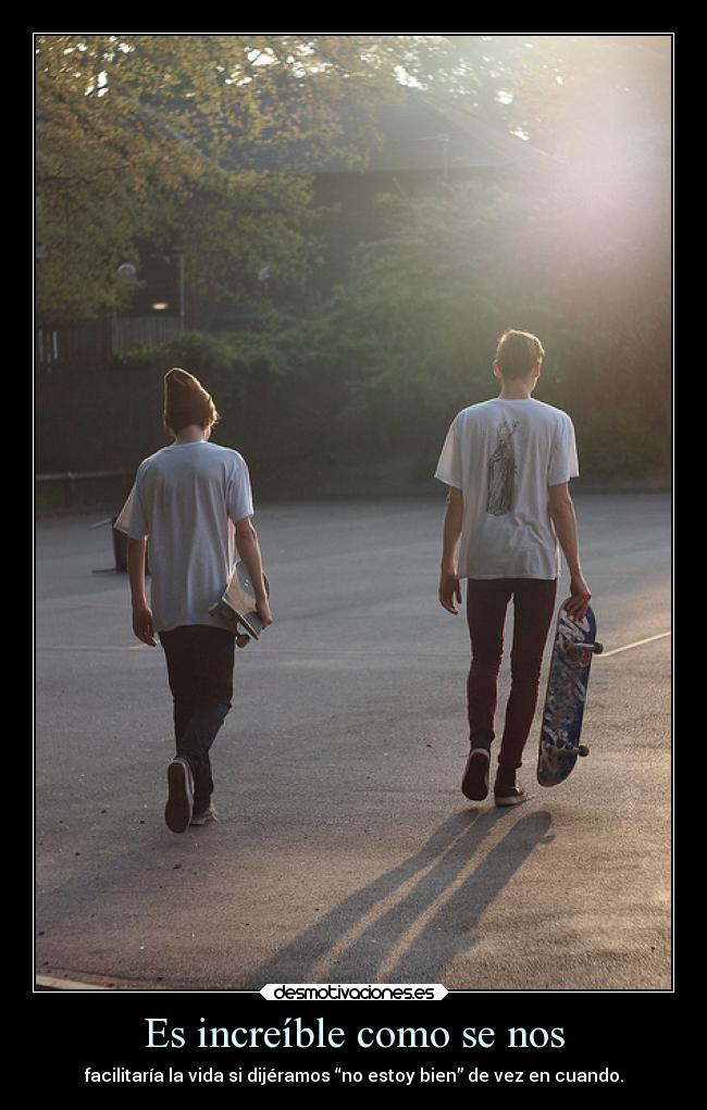 Es increíble como se nos - facilitaría la vida si dijéramos “no estoy bien” de vez en cuando.