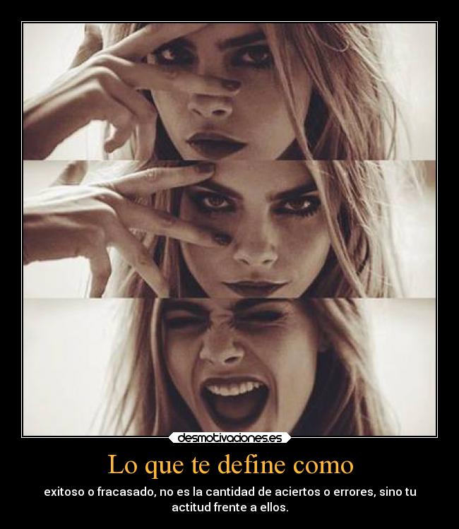 Lo que te define como - exitoso o fracasado, no es la cantidad de aciertos o errores, sino tu
actitud frente a ellos.