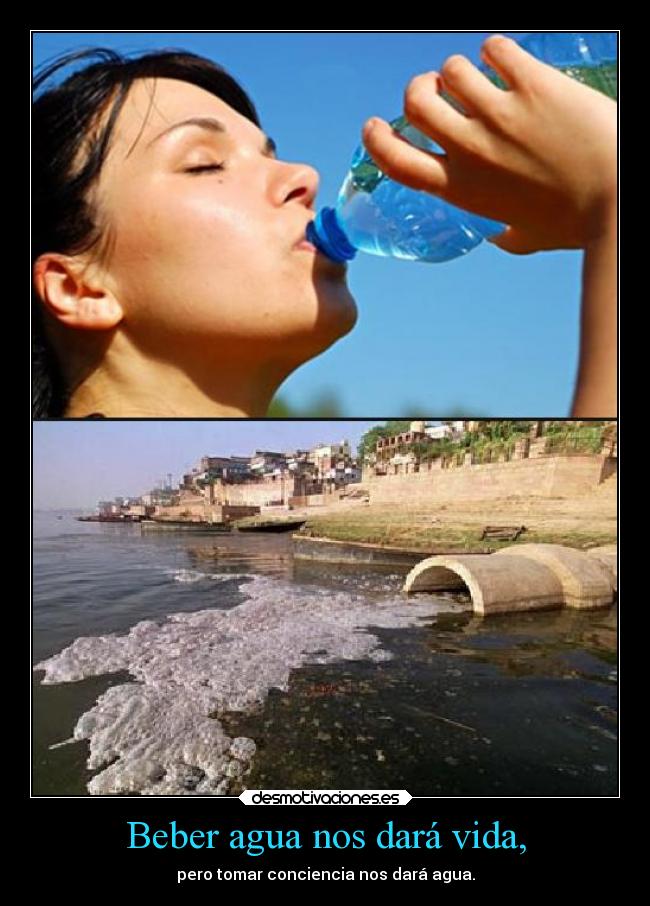 Beber agua nos dará vida, -