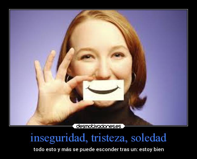 inseguridad, tristeza, soledad - todo esto y más se puede esconder tras un: estoy bien