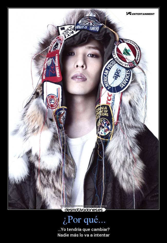 ¿Por qué... - ...Yo tendría que cambiar?
Nadie más lo va a intentar