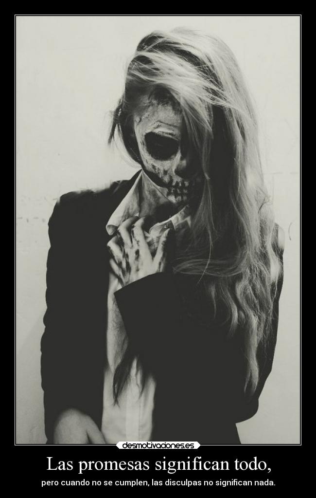 Las promesas significan todo, - pero cuando no se cumplen, las disculpas no significan nada.