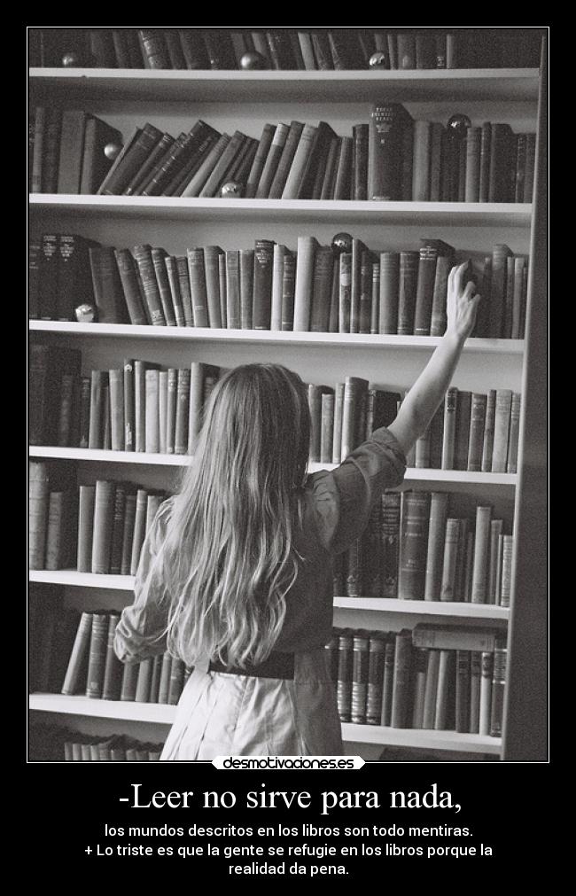 -Leer no sirve para nada, -