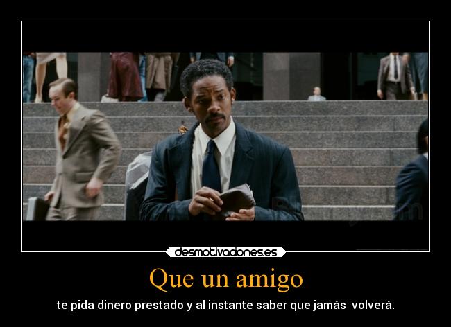 Que un amigo - te pida dinero prestado y al instante saber que jamás  volverá.