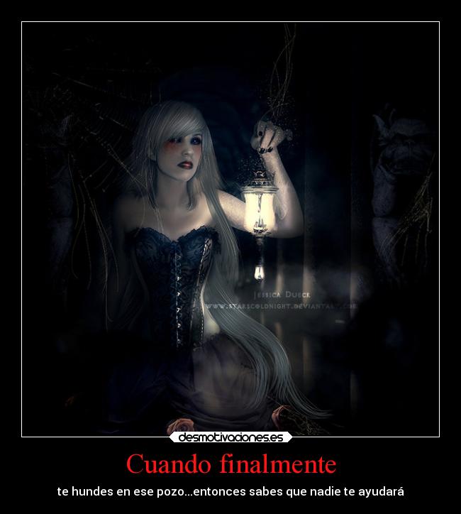 Cuando finalmente - te hundes en ese pozo...entonces sabes que nadie te ayudará