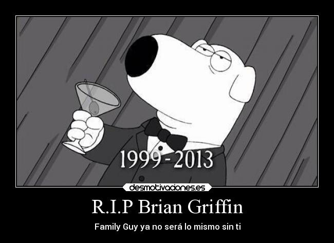 R.I.P Brian Griffin -
