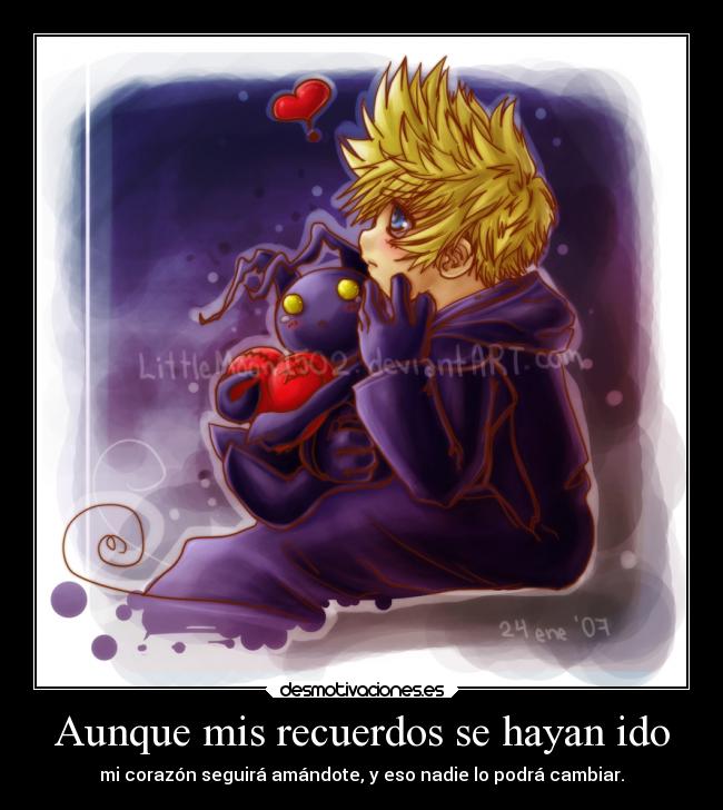 Aunque mis recuerdos se hayan ido - mi corazón seguirá amándote, y eso nadie lo podrá cambiar.