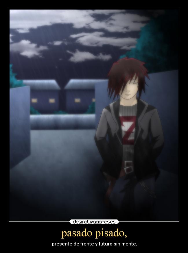 pasado pisado, - presente de frente y futuro sin mente.