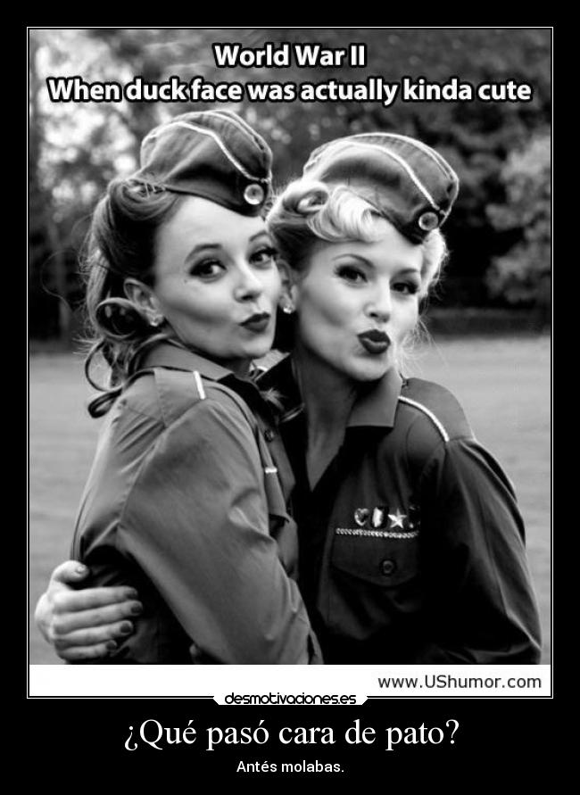 ¿Qué pasó cara de pato? - Antés molabas.