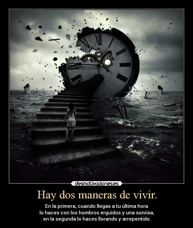 Hay dos maneras de vivir. -