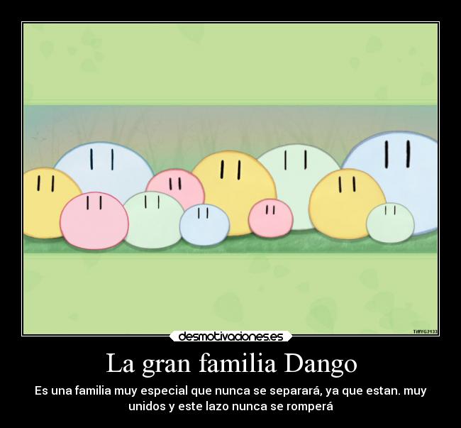 La gran familia Dango - Es una familia muy especial que nunca se separará, ya que estan. muy
unidos y este lazo nunca se romperá