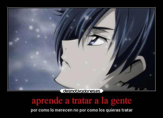 aprende a tratar a la gente - por como lo merecen no por como los quieras tratar