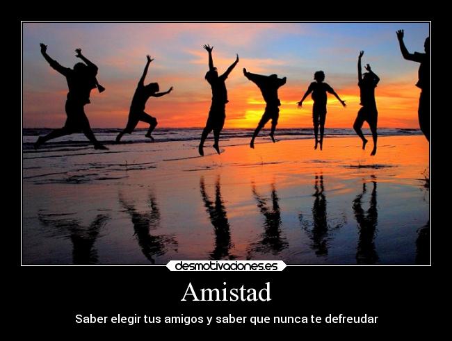 Amistad - Saber elegir tus amigos y saber que nunca te defreudar