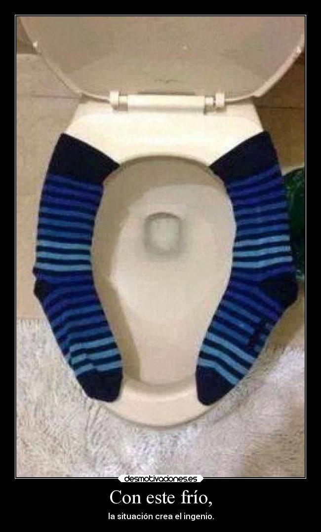 Con este frío, - la situación crea el ingenio.