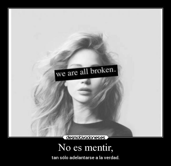 No es mentir, - tan sólo adelantarse a la verdad.