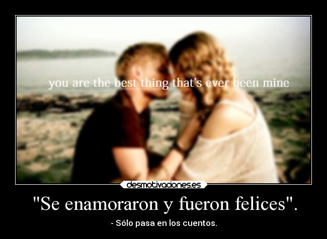 Se enamoraron y fueron felices. - - Sólo pasa en los cuentos.