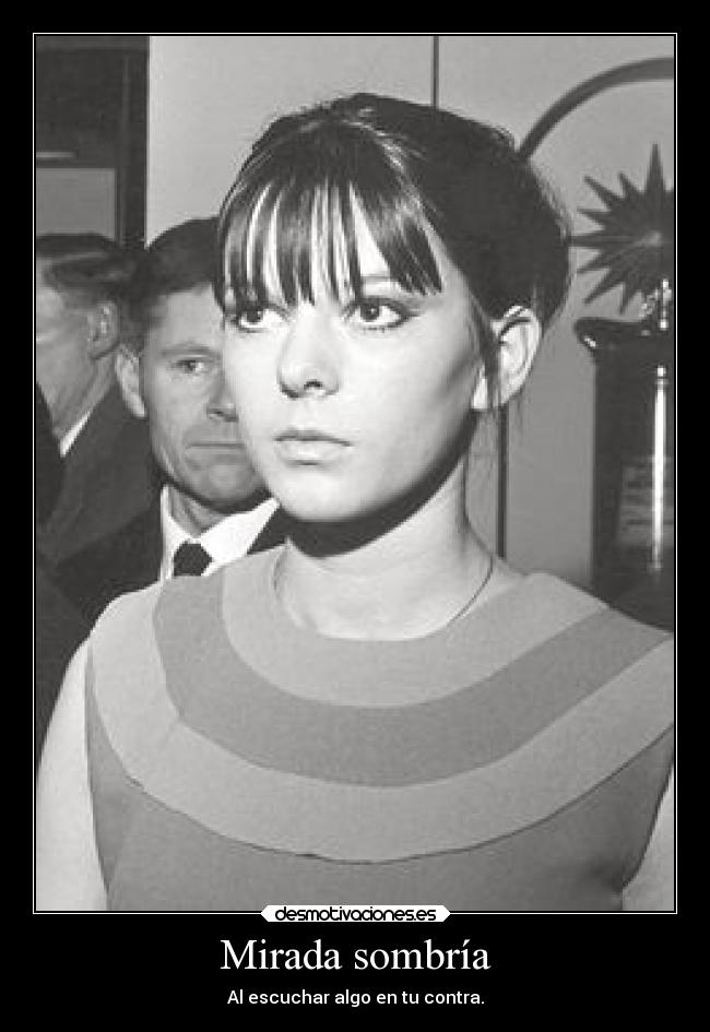 Mirada sombría - Al escuchar algo en tu contra.