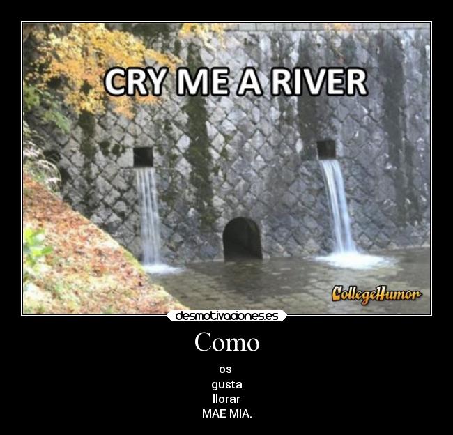 Como - os
gusta
llorar
MAE MIA.