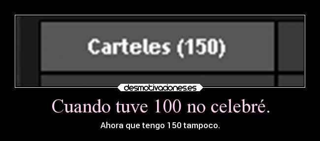 Cuando tuve 100 no celebré. -