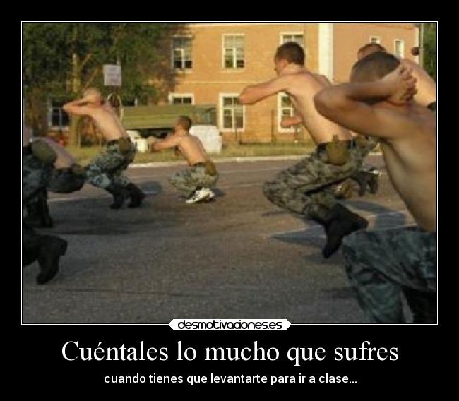 Cuéntales lo mucho que sufres - cuando tienes que levantarte para ir a clase...