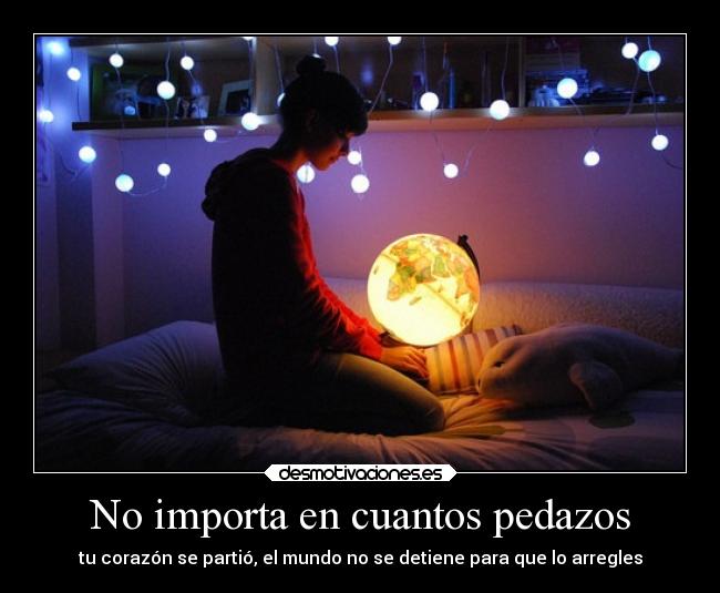 No importa en cuantos pedazos - tu corazón se partió, el mundo no se detiene para que lo arregles