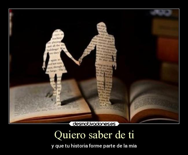 Quiero saber de ti - y que tu historia forme parte de la mía
