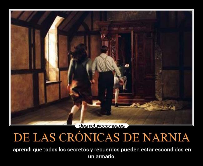 DE LAS CRÓNICAS DE NARNIA - aprendí que todos los secretos y recuerdos pueden estar escondidos en
un armario.
