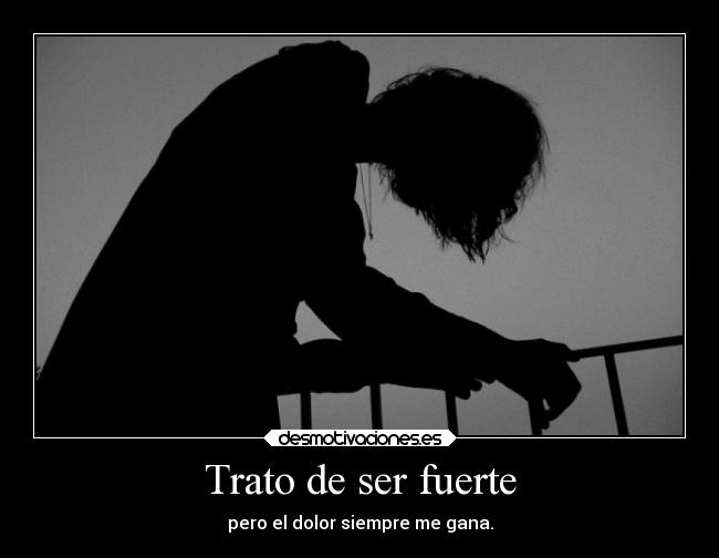 Trato de ser fuerte -
