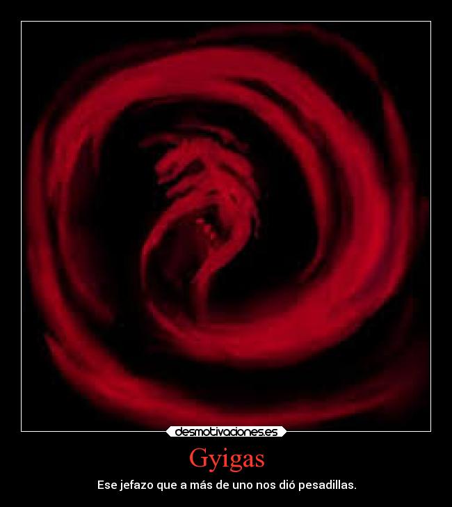 Gyigas - Ese jefazo que a más de uno nos dió pesadillas.