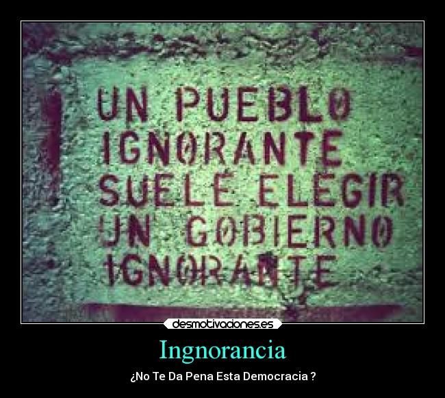 Ingnorancia - ¿No Te Da Pena Esta Democracia ?