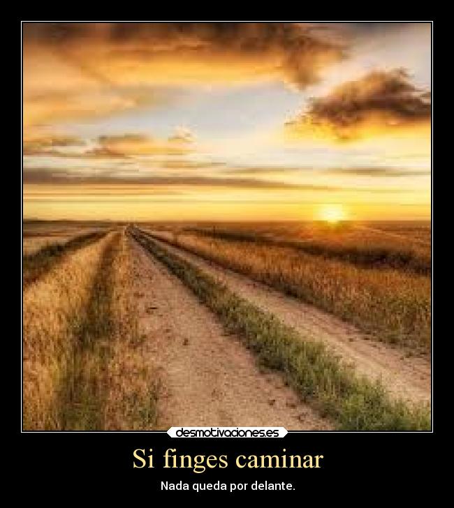 Si finges caminar - Nada queda por delante.