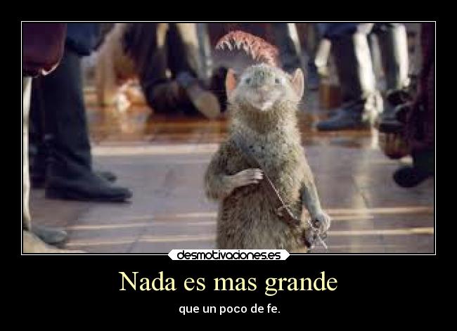 Nada es mas grande - que un poco de fe.
