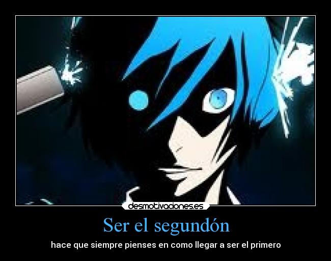 Ser el segundón - hace que siempre pienses en como llegar a ser el primero