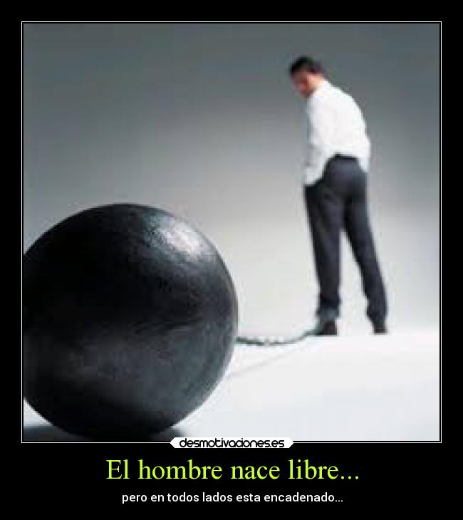 El hombre nace libre... -