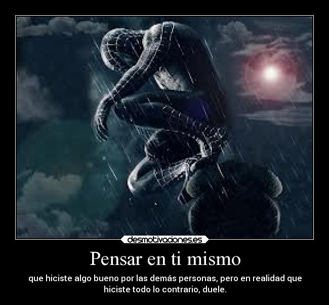 Pensar en ti mismo - que hiciste algo bueno por las demás personas, pero en realidad que
hiciste todo lo contrario, duele.