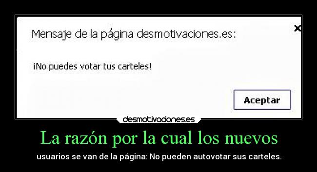 La razón por la cual los nuevos - usuarios se van de la página: No pueden autovotar sus carteles.