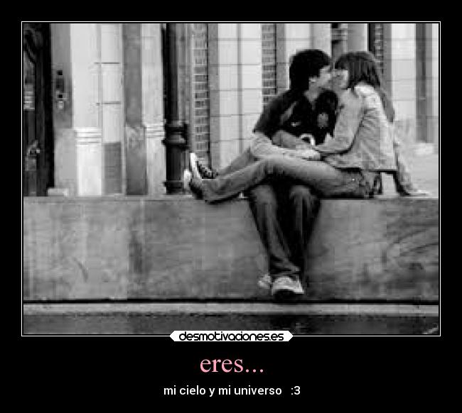 eres... - mi cielo y mi universo ♥ :3